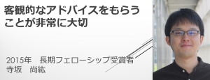 リンク：HFSPフェローシップ受賞者からのメッセージ（2015年度受賞　寺坂 尚紘さん） 