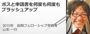 リンク：HFSPフェローシップ受賞者からのメッセージ（2010年度受賞　山形 一行さん） 