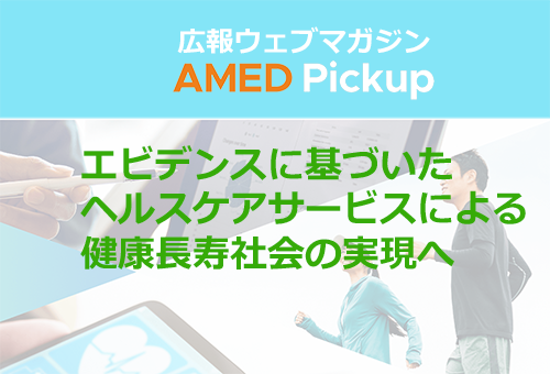 【AMED事業◎クローズアップ】エビデンスに基づいたヘルスケアサービスによる健康長寿社会の実現へイメージ図