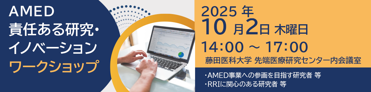 AMED 責任ある研究・イノベーションワークショップ 令和７年10月2日14時～17時 AMED責任ある研究・イノベーション（RRI）ワークショップ in 藤田医科大学