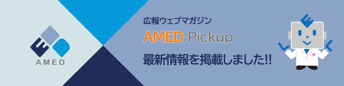広報ウェブマガジン「AMED Pickup」で、最新記事を公開しました！！