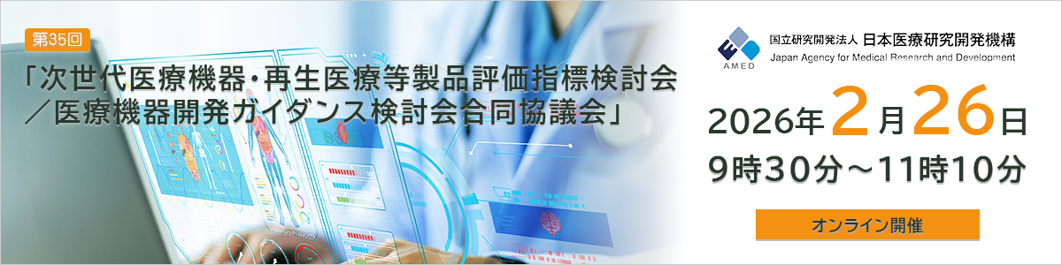 「第35回次世代医療機器・再生医療等製品評価指標検討会／医療機器開発ガイダンス検討会合同協議会」開催のお知らせ　会期　令和8年2月26日（木）9時30分～11時10分（公開パートのみ）