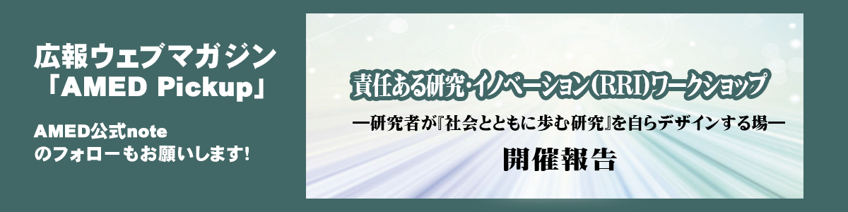 広報ウェブマガジン「AMED Pickup」で「【イベント☆レポート】責任ある研究・イノベーション（RRI）ワークショップを広島大学と共同開催！」を公開しました！