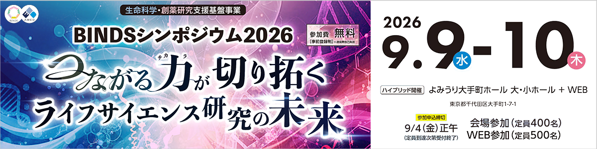 「生命科学・創薬研究支援基盤事業　BINDSシンポジウム2026」開催のお知らせ令和8年9月9日（水）12時30分～令和8年9月10日（木）17時30分［開場：12時00分（9月9日）、9時30分（9月10日）］（予定）